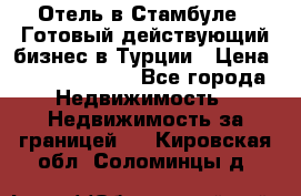 Отель в Стамбуле.  Готовый действующий бизнес в Турции › Цена ­ 197 000 000 - Все города Недвижимость » Недвижимость за границей   . Кировская обл.,Соломинцы д.